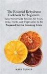 Mark Turner - The Essential Dehydrator Cookbook for Beginners