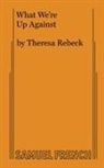 Theresa Rebeck, Rebeck Theresa - What We're Up Against