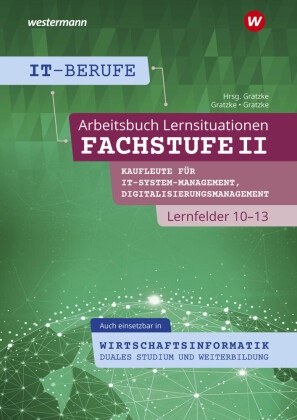 Jürgen Gratzke, Lennart Gratzke, Jürgen Gratzke - IT-Berufe - Fachstufe II Kaufleute für Digitalisierungsmanagement, Kaufleute für IT-System-Management Lernfelder 10-13, auch einsetzbar in Wirtschaftsinformatik Duales Studium und Weiterbildung Arbeitsbuch