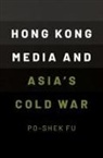 Po-Shek Fu, Po-Shek (Professor of History Fu - Hong Kong Media and Asia''s Cold War