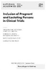 Board On Health Sciences Policy, Forum on Drug Discovery Development and Translation, Health And Medicine Division, National Academies Of Sciences Engineeri, National Academies of Sciences Engineering and Medicine - Inclusion of Pregnant and Lactating Persons in Clinical Trials