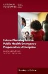 Board On Health Sciences Policy, Forum on Medical and Public Health Preparedness for Disasters and Emergencies, Health And Medicine Division, National Academies Of Sciences Engineeri, National Academies of Sciences Engineering and Medicine - Future Planning for the Public Health Emergency Preparedness Enterprise