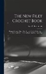Hugo W. (Hugo William) B. Kirchmaier - The new Filet Crochet Book; Original Designs Which may be Used Also for Cross-stitch and Beadwork, With Patterns Represented in a new Way