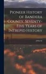 J. Marvin Hunter - Pioneer History of Bandera County, Seventy-five Years of Intrepid History