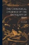 Charles Lyell - The Geological Evidence of the Antiquity of Man
