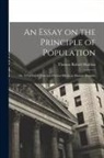 Thomas Robert Malthus - An Essay on the Principle of Population: Or, A View of Its Past and Present Effects on Human Happine
