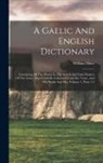 William Shaw - A Gaelic And English Dictionary: Containing All The Words In The Scotch And Irish Dialects Of The Celtic That Could Be Collected From The Voice, And O
