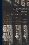 Alexander Gottlieb Baumgarten - Alexander Gottlieb Baumgarten: Seine Bedeutung und Stellung in der Leibniz-wolffischen Philosophie U