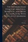 Aristoteles - The Nicomachean Ethics of Aristotle, Books I-Iv., and Book X, Chaps. Vi-Ix, With Notes by E.L. Hawkins
