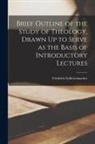 Friedrich Schleiermacher - Brief Outline of the Study of Theology, Drawn Up to Serve as the Basis of Introductory Lectures