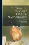 Walter Faxon, Ralph Hoffmann - The Birds of Berkshire County, Massachusetts