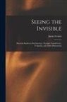 James Coates - Seeing the Invisible: Practical Studies in Psychometry, Thought Transference, Telepathy, and Allied Phenomena