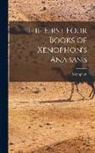Xenophon - The First Four Books of Xenophon's Anabasis