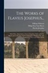 Flavius Josephus, Philip Ness van Myers, William Whiston - The Works of Flavius Josephus...: With Three Dissertations, Concerning Jesus Christ, John the Baptist, James the Just, God's Command to Abraham, Etc