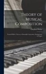 Gottfried Weber - Theory of Musical Composition: Treated With a View to a Naturally Consecutive Arrangement of Topics