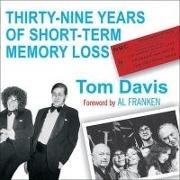 Tom Davis, Tom Davis - Thirty-Nine Years of Short-Term Memory Loss The Early Days of Snl from Someone Who Was There