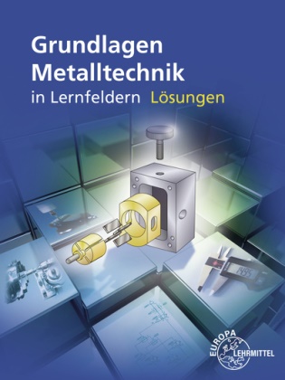 Daniel Brabec, Jürgen Burmester, Josef Dillinger, Walter Escherich, Eckhard Ignatowitz, Markus Neumann... - Lösungen zu 15860 Grundlagen Metalltechnik in Lernfeldern