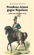 Dr Reinhard Münch, Reinhard Münch, Reinhard (Dr.) Münch - Preußens Armee gegen Napoleon (1806 und 1813 bis 1815)