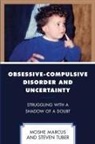 Moshe Marcus, Moshe Tuber Marcus, Steven Tuber - Obsessive-Compulsive Disorder and Uncertainty