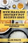 Alex Meltz - Myn maklike Instant Pot Recipes 2023: Lekkere resepten foar begjinners
