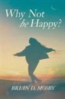 Brian D. Mosby - Why Not be Happy?