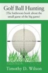 Timothy D. Wilson - Golf Ball Hunting (The bathroom book about the small game of the big game)