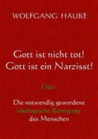 Wolfgang Hauke - Gott ist nicht tot! Gott ist ein Narzisst!