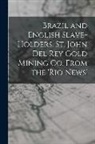 Anonymous - Brazil and English Slave-Holders. St. John Del Rey Gold Mining Co. From the 'rio News'