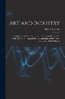 Horace Greeley - Art and Industry: As Represented in the Exhibition at the Crystal Palace, New York--1853-4: Showing the Progress and State of the Variou