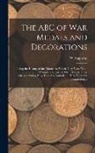 W. Augustus Steward - The ABC of war Medals and Decorations: Being the History of the Manner in Which They Were won, and a Complete Record of Their Award, Their Characteris