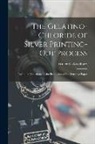 Walter E. Woodbury - The Gelatino-Chloride of Silver Printing-Out Process: Including Directions for the Production of the Sensitive Paper