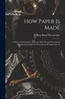 William Bond Wheelwright - How Paper Is Made: A Primer of Information About the Materials and Processes of Manufacturing Paper for Printing and Writing, Issue 13