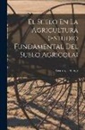 Ricardo J. Huergo - El Suelo En La Agricultura (Estudio Fundamental Del Suelo Agrícola)