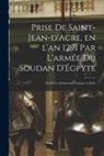 Anonymous - Prise de Saint-Jean-d'Acre, en l'an 1291 par l'armée du Soudan d'Égpyte; fin de la domination franque en Syrie