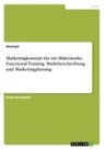 Anonym, Anonymous - Marketingkonzept für ein Mikrostudio Functional Training. Marktbeschreibung und Marketingplanung
