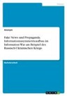 anonym, Anonymous - Fake News und Propaganda. Informationsasymmetrieaufbau im Information War am Beispiel des Russisch-Ukrainischen Kriegs