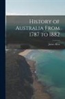 James Allen - History of Australia From 1787 to 1882