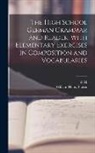 William Henry Fraser, W. H. van der Smissen - The High School German Grammar and Reader, With Elementary Exercises in Composition and Vocabularies