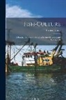 Francis Francis - Fish-Culture: A Practical Guide to the Modern System of Breeding and Rearing Fish