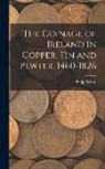 Philip Nelson - The Coinage of Ireland in Copper, tin and Pewter, 1460-1826