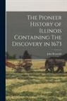 John Reynolds - The Pioneer History of Illinois Containing The Discovery in 1673
