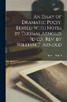 Thomas Arnold - An Essay of Dramatic Poesy. Edited With Notes by Thomas Arnold. 3d ed., rev. by William T. Arnold