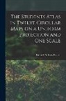Richard Anthony Proctor - The Students Atlas in Twelve Circular Maps on a Uniform Projection and One Scale