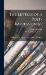 Vincent van Gogh, Anthony Mario Ludovici - The Letters of a Post-impressionist; Being the Familiar Correspondence of Vincent van Gogh