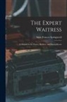 Anne Frances Springsteed - The Expert Waitress: A Manual for the Pantry, Kitchen, and Dining-Room