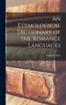 Friedrich Diez - An Etymological Dictionary of the Romance Languages
