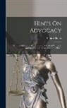 Richard Harris - Hints On Advocacy: Conduct of Cases Civil and Criminal. Classes of Witnesses, and Suggestions for Cross-Examining Them