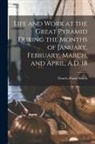 Charles Piazzi Smyth - Life and Work at the Great Pyramid During the Months of January, February, March, and April, A.D. 18