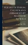Arnold Baron, George Gordon Byron - Poetry of Byron, Chosen and Arranged by Matthew Arnold