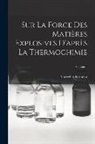 Marcellin Berthelot - Sur La Force Des Matières Explosives D'après La Thermochimie; Volume 1
